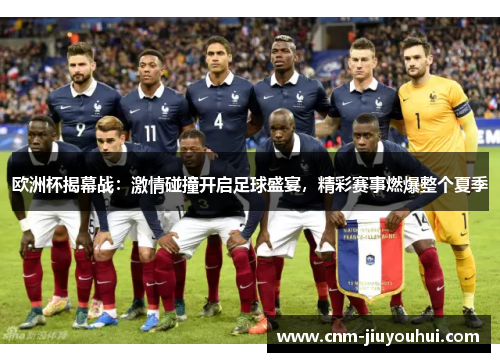 欧洲杯揭幕战:激情碰撞开启足球盛宴,精彩赛事燃爆整个夏季 欧洲杯揭幕战:激情碰撞开启足球盛宴,精彩赛事燃爆整个夏季