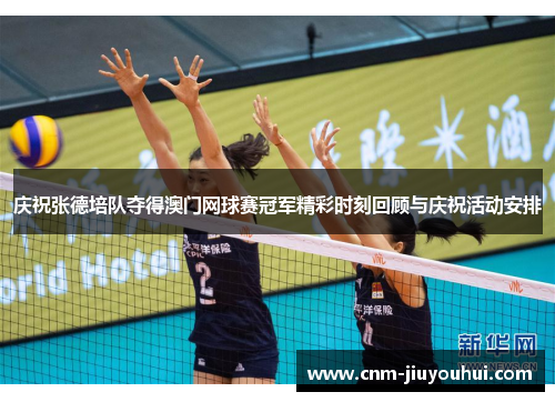 庆祝张德培队夺得澳门网球赛冠军精彩时刻回顾与庆祝活动安排