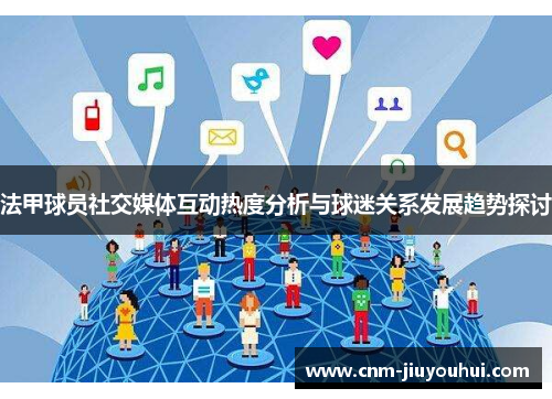 法甲球员社交媒体互动热度分析与球迷关系发展趋势探讨