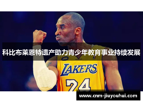 科比布莱恩特遗产助力青少年教育事业持续发展 科比布莱恩特遗产助力青少年教育事业持续发展