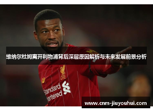 维纳尔杜姆离开利物浦背后深层原因解析与未来发展前景分析 维纳尔杜姆离开利物浦背后深层原因解析与未来发展前景分析