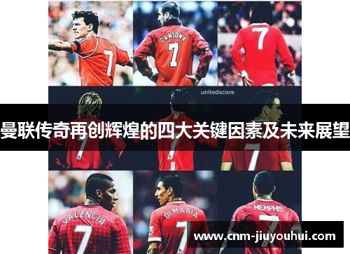 曼联传奇再创辉煌的四大关键因素及未来展望 曼联传奇再创辉煌的四大关键因素及未来展望
